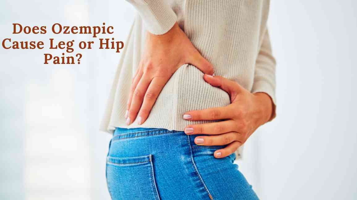 Does Ozempic Cause Leg Or Hip Pain? - Drugs Coverage