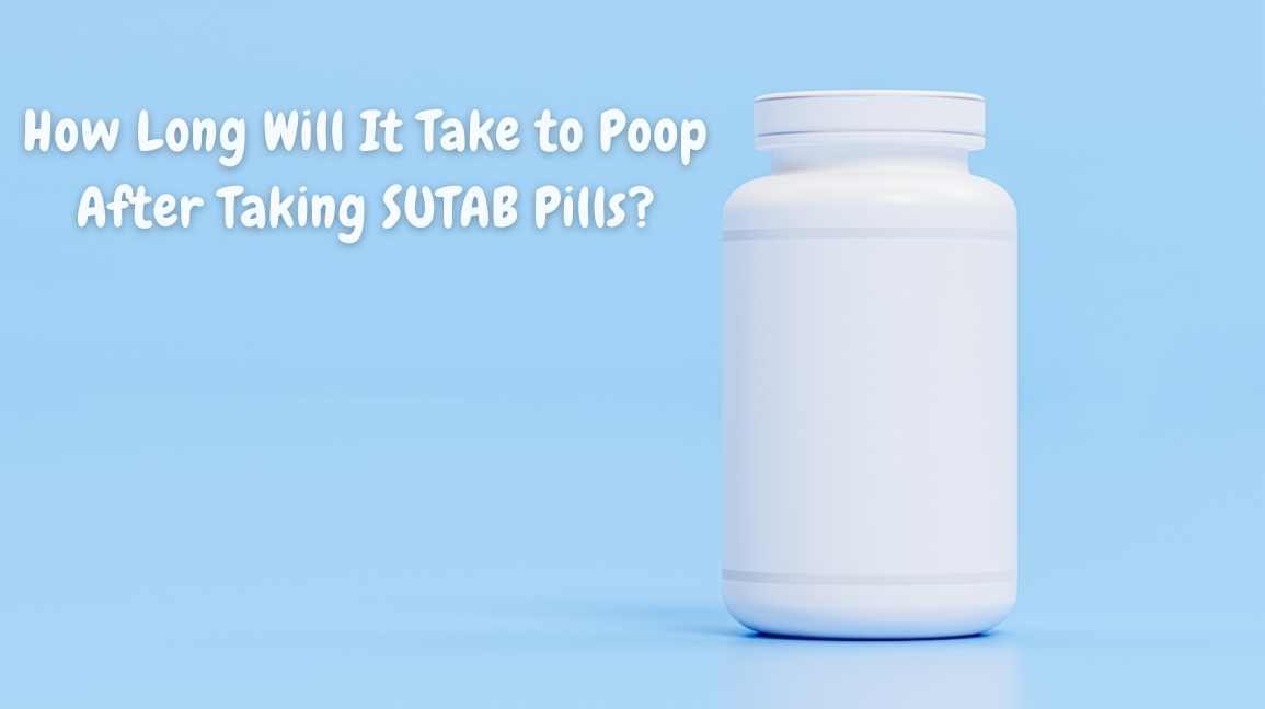 How Long Will It Take to Poop After Taking SUTAB Pills